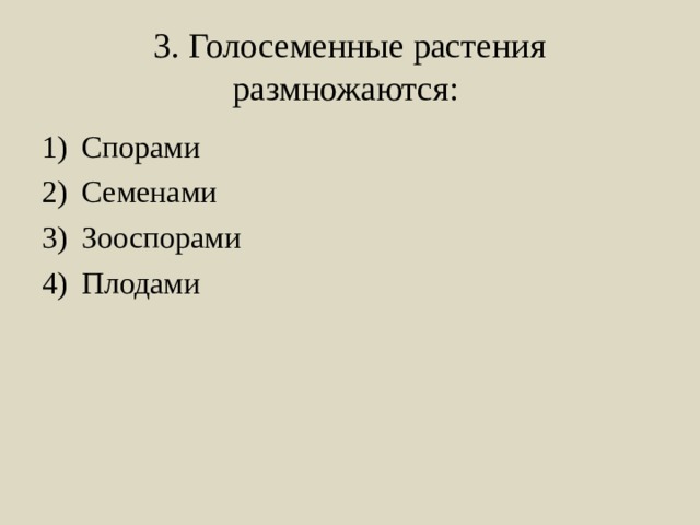 3. Голосеменные растения размножаются: Спорами Семенами Зооспорами Плодами 