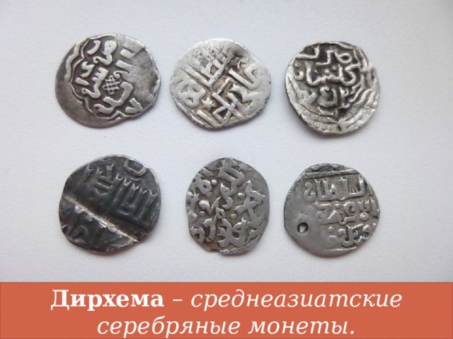 Дирхема – среднеазиатские серебряные монеты. 