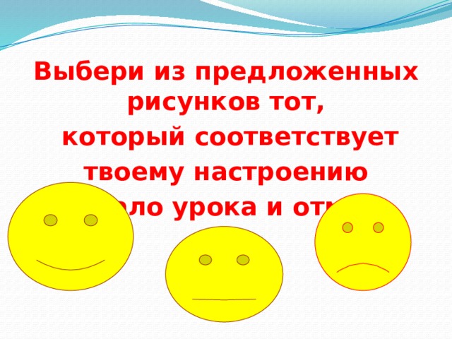 Выбери из предложенных рисунков тот,  который соответствует  твоему настроению начало урока и отметь его.