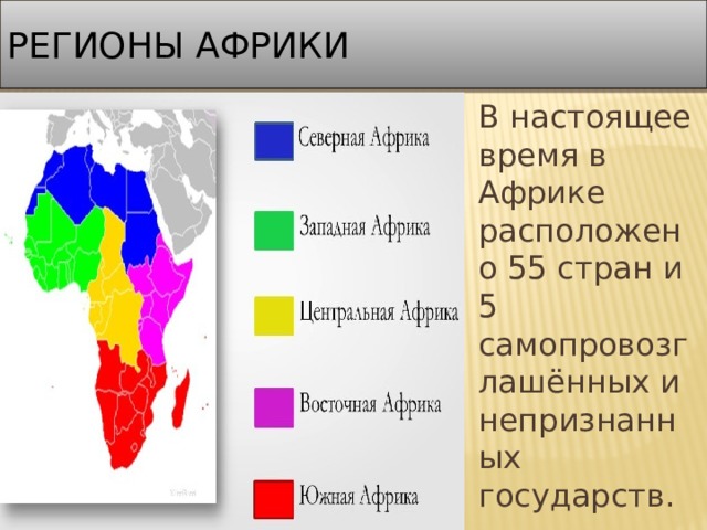 Регионы Африки В настоящее время в Африке расположено 55 стран и 5 самопровозглашённых и непризнанных государств. 