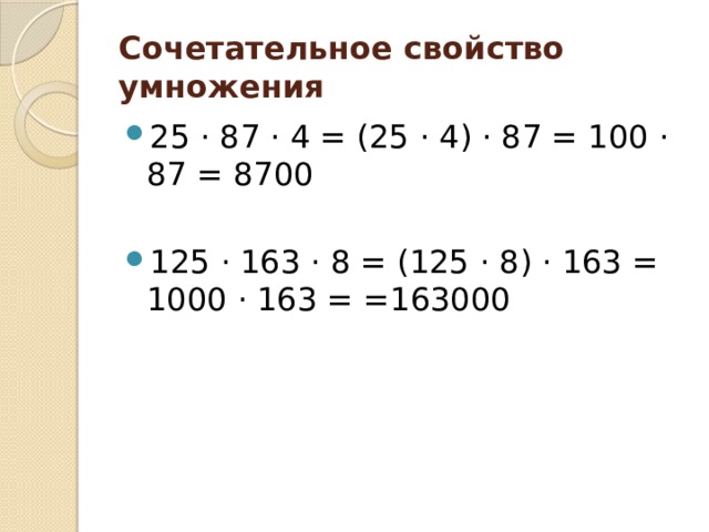 Сочетательное свойство умножения 25 · 87 · 4 = (25 · 4) · 87 = 100 · 87 = 8700 125 · 163 · 8 = (125 · 8) · 163 = 1000 · 163 = =163000 
