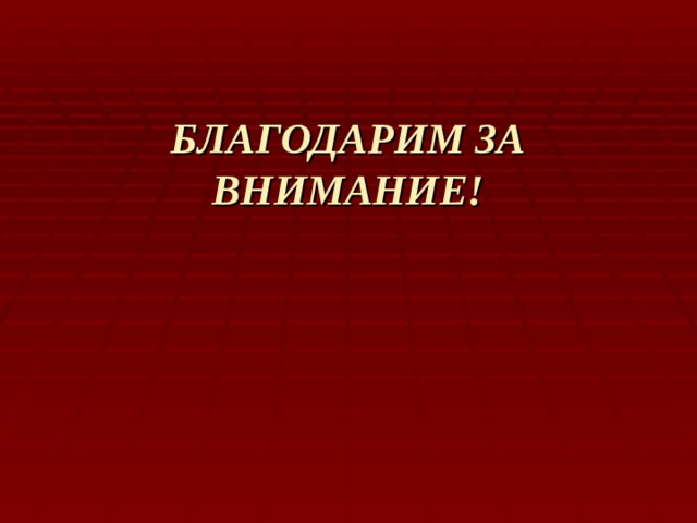 БЛАГОДАРИМ ЗА ВНИМАНИЕ! 