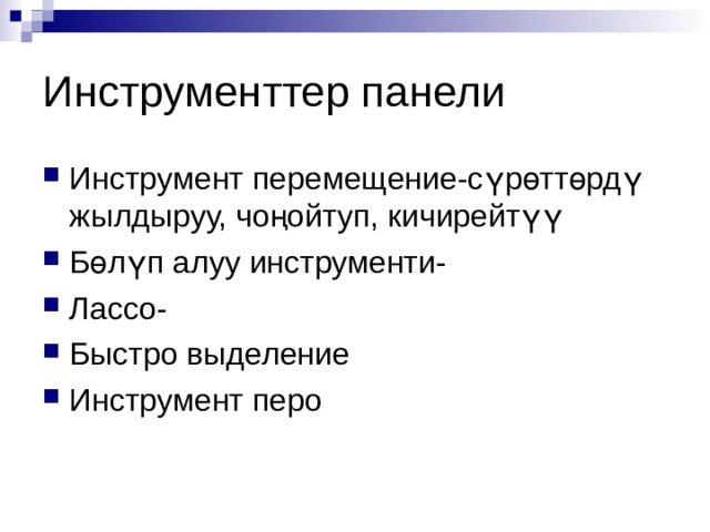 Инструменттер панели Инструмент перемещение-сүрөттөрдү жылдыруу, чоңойтуп, кичирейтүү Бөлүп алуу инструменти- Лассо- Быстро выделение Инструмент перо  