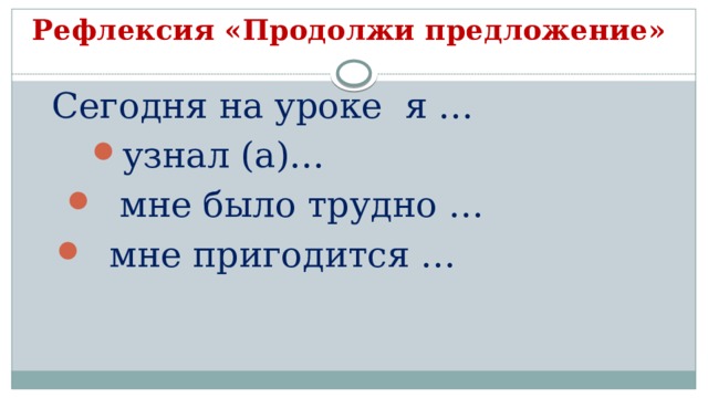 Рефлексия «Продолжи предложение»    Сегодня на уроке я … узнал (а)…  мне было трудно …  мне пригодится … 