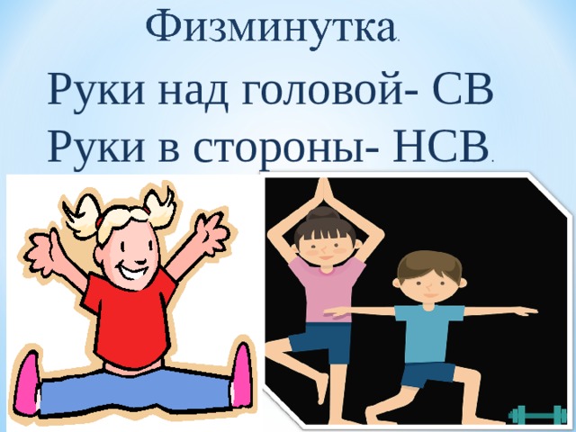 Руки над головой- СВ Руки в стороны- НСВ . 