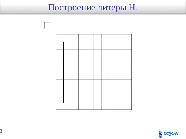 Построение литеры Н . 12 13 