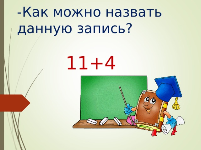 -Как можно назвать данную запись? 11+4 