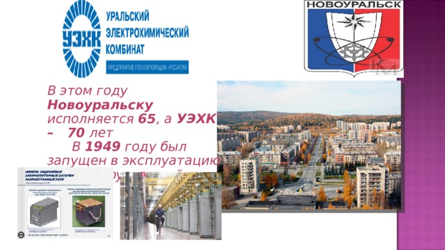 В этом году Новоуральску исполняется 65 , а УЭХК – 70 лет  В 1949 году был запущен в эксплуатацию газодиффузионный завод 