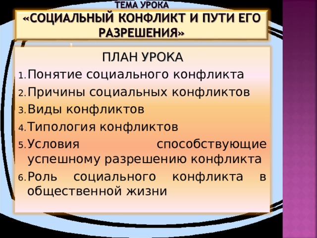 ПЛАН УРОКА Понятие социального конфликта Причины социальных конфликтов Виды конфликтов Типология конфликтов Условия способствующие успешному разрешению конфликта Роль социального конфликта в общественной жизни  