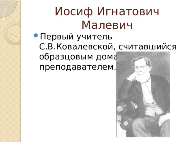 Иосиф Игнатович Малевич Первый учитель С.В.Ковалевской, считавшийся образцовым домашним преподавателем. 