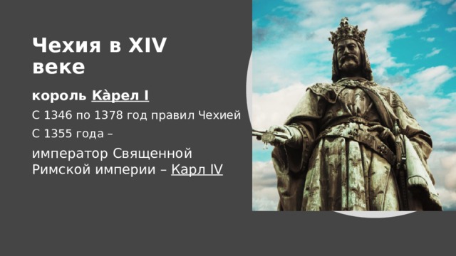 Чехия в XIV веке король Ка̀рел I С 1346 по 1378 год правил Чехией С 1355 года – император Священной Римской империи – Карл IV 