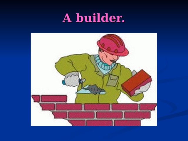 A builder. 