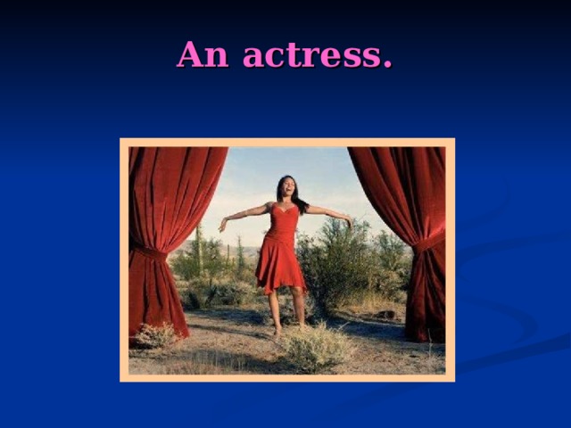 An actress. 