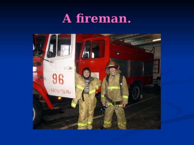 A fireman. 