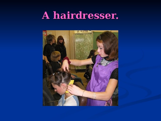 A hairdresser. 