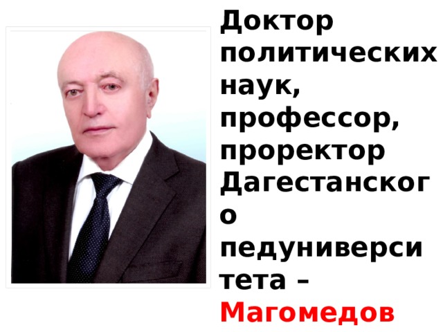 Доктор политических наук, профессор, проректор Дагестанского педуниверситета – Магомедов Абдула Абдулаевич 