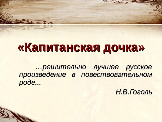 «Капитанская дочка»  … решительно лучшее русское произведение в повествовательном роде... Н.В.Гоголь 