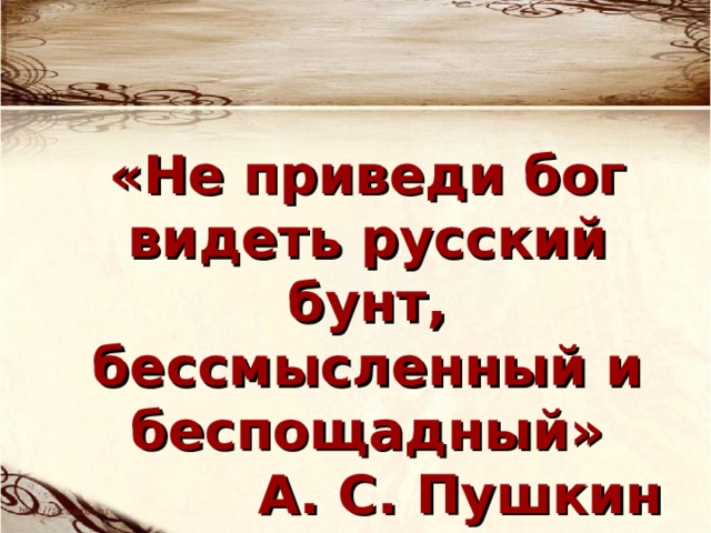 «Не приведи бог видеть русский бунт, бессмысленный и беспощадный» А. С. Пушкин 