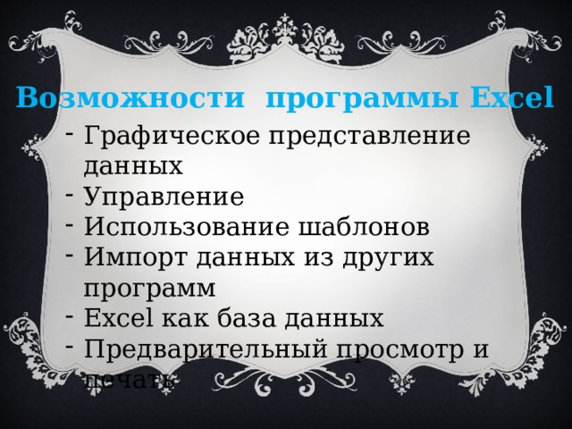 Возможности программы Excel Графическое представление данных Управление Использование шаблонов Импорт данных из других программ Excel как база данных Предварительный просмотр и печать 