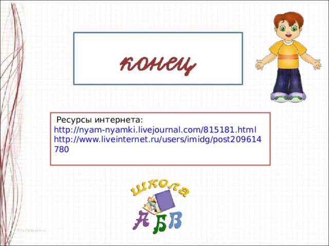  Ресурсы интернета: http://nyam-nyamki.livejournal.com/815181.html http://www.liveinternet.ru/users/imidg/post209614780 