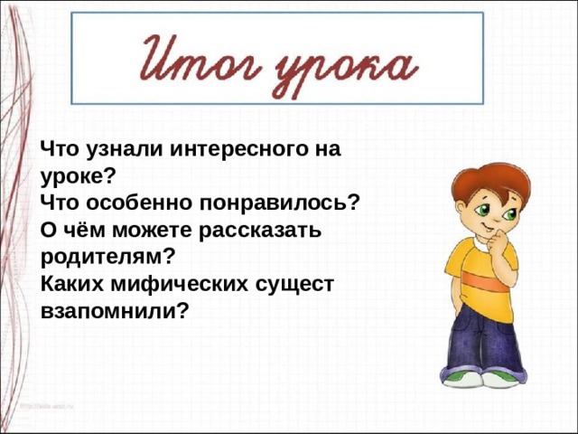 Что узнали интересного на уроке? Что особенно понравилось? О чём можете рассказать родителям? Каких мифических сущест взапомнили?  