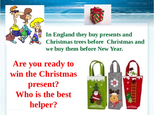 In England they buy presents and Christmas trees before Christmas and we buy them before New Year. Are you ready to win the Christmas present? Who is the best helper? 