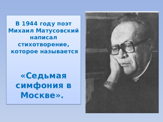 В 1944 году поэт Михаил Матусовский написал стихотворение,  которое называется   «Седьмая симфония в Москве». 