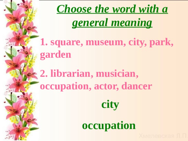Choose the word with a general meaning 1. square, museum, city, park, garden 2. librarian, musician, occupation, actor, dancer city occupation 