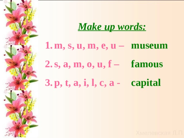  Make up words: m, s, u, m, e, u – s, a, m, o, u, f – p, t, a, i, l, c, a -  museum famous capital 