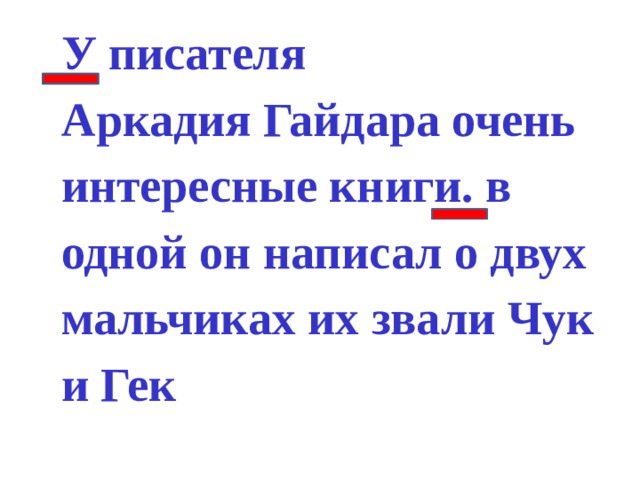 У писателя Аркадия Гайдара очень интересные книги. в одной он написал о двух мальчиках их звали Чук и Гек 