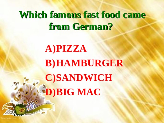 Which famous fast food came from German?  PIZZA HAMBURGER SANDWICH BIG MAC 