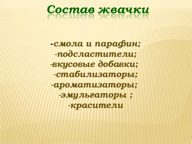 - смола и парафин; -подсластители; -вкусовые добавки; -стабилизаторы; -ароматизаторы; -эмульгаторы ; -красители 