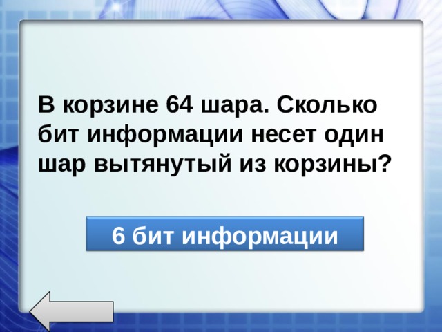 В корзине 64 шара. Сколько бит информации несет один шар вытянутый из корзины? 6 бит информации 