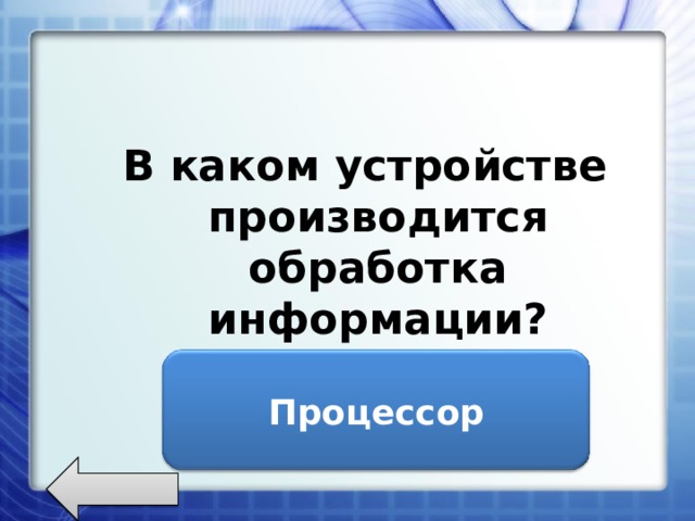 В каком устройстве производится обработка информации? Процессор 