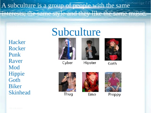 A subculture is a group of people with the same interests, the same style and they like the same music. Subculture Hacker Rocker Punk Raver Mod Hippie Goth Biker Skinhead 