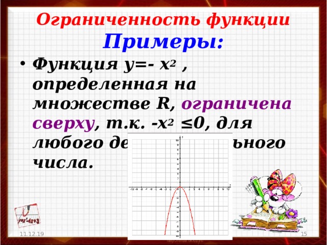 Ограниченность функции  Примеры:  Функция у=- х 2 , определенная на множестве R , ограничен a сверху , т.к. -х 2 ≤0, для любого действительного числа.  11.12.19   