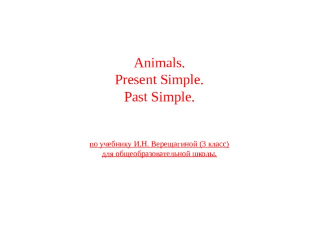 Animals . Present Simple. Past Simple. по учебнику И.Н. Верещагиной (3 класс) для общеобразовательной школы.  