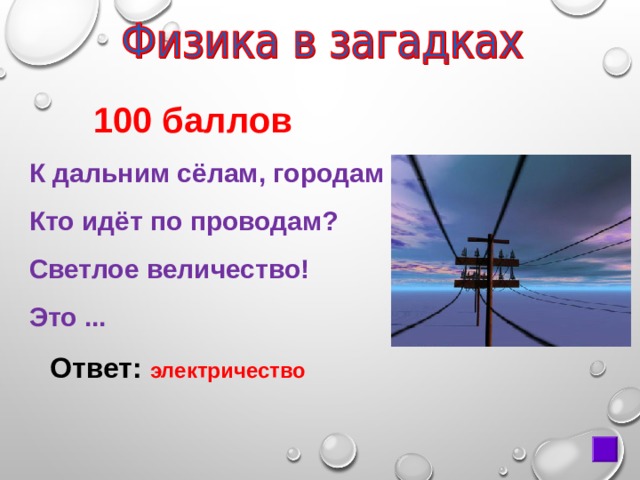  100 баллов К дальним сёлам, городам   Кто идёт по проводам?   Светлое величество!   Это ...  Ответ: электричество 