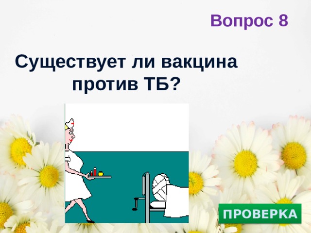 Вопрос 8 Существует ли вакцина против ТБ? ПРОВЕРКА 