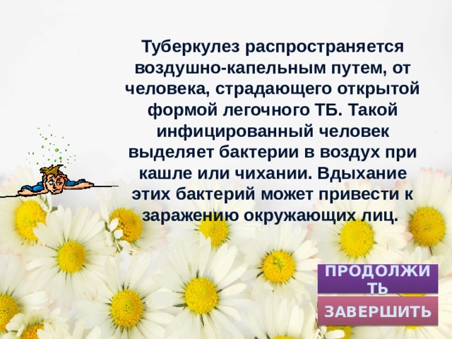 Туберкулез распространяется воздушно-капельным путем, от человека, страдающего открытой формой легочного ТБ. Такой инфицированный человек выделяет бактерии в воздух при кашле или чихании. Вдыхание этих бактерий может привести к заражению окружающих лиц. ПРОДОЛЖИТЬ ЗАВЕРШИТЬ 