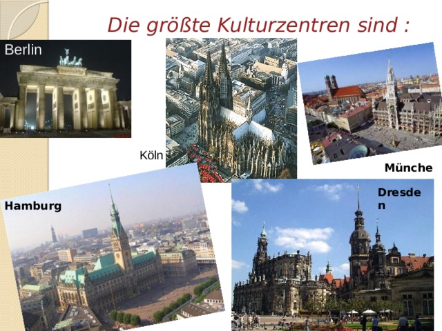  Die größte Kulturzentren sind : Berlin , Köln München Dresden Hamburg 