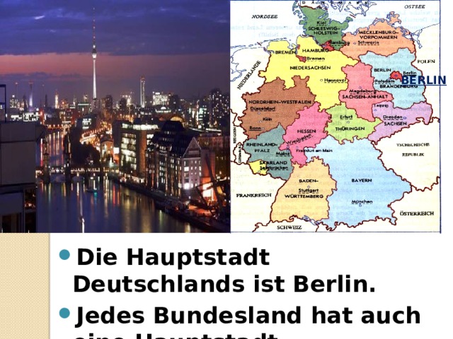 BERLIN Die Hauptstadt Deutschlands ist Berlin. Jedes Bundesland hat auch eine Hauptstadt . 