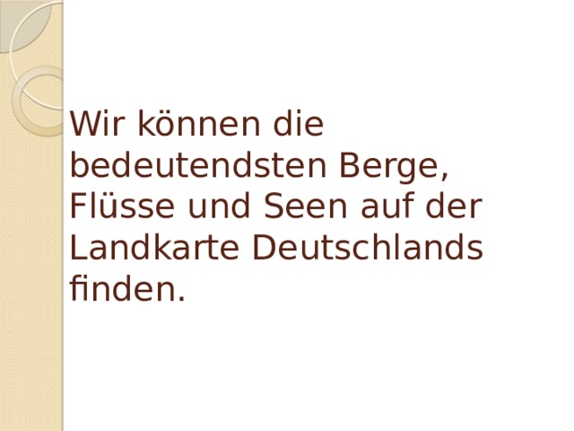 Wir können die bedeutendsten Berge, Flüsse und Seen auf der Landkarte Deutschlands finden. 