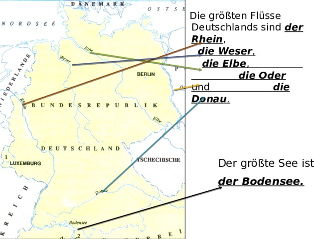  Die größten Flüsse Deutschlands sind der Rhein , die Weser ,  die Elbe , die Oder und die Donau . Der größte See ist der Bodensee. 