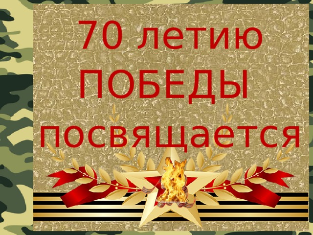 70 летию  ПОБЕДЫ  посвящается 