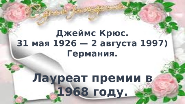 Джеймс Крюс.  31 мая 1926 — 2 августа 1997)  Германия.   Лауреат премии в 1968 году. 