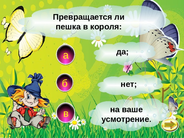 Превращается ли пешка в короля: да; а б  нет; на ваше усмотрение . в 