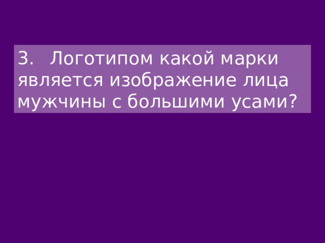 3.  Логотипом какой марки является изображение лица мужчины с большими усами? 