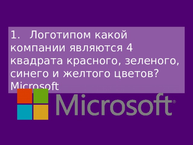 1.  Логотипом какой компании являются 4 квадрата красного, зеленого, синего и желтого цветов? Microsoft 