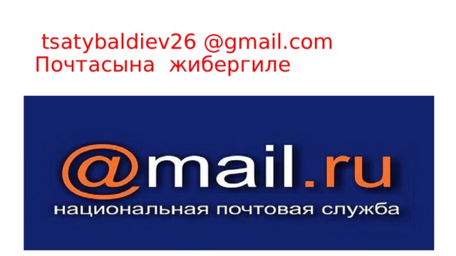  tsatybaldiev26 @gmail.com  Почтаcына жибергиле 